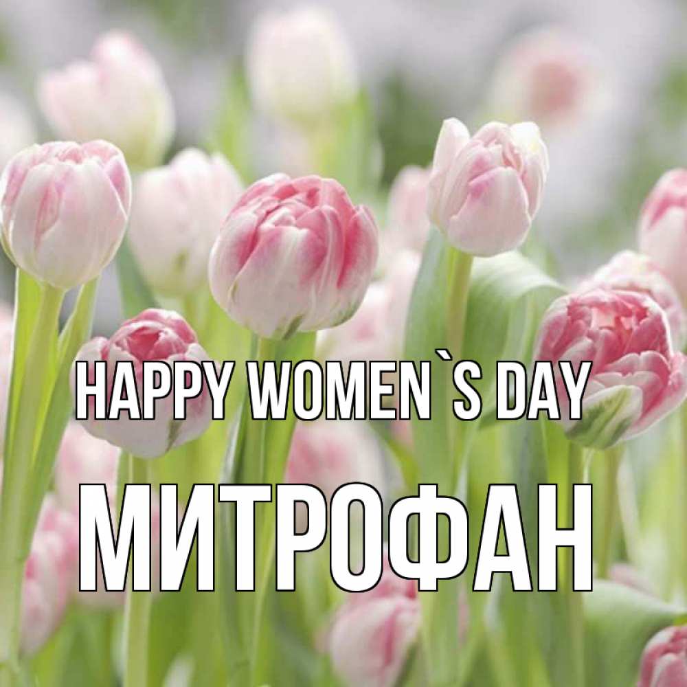 Greetings card с именем, Митрофан happy women`s day цветы Greetings with text for free download 